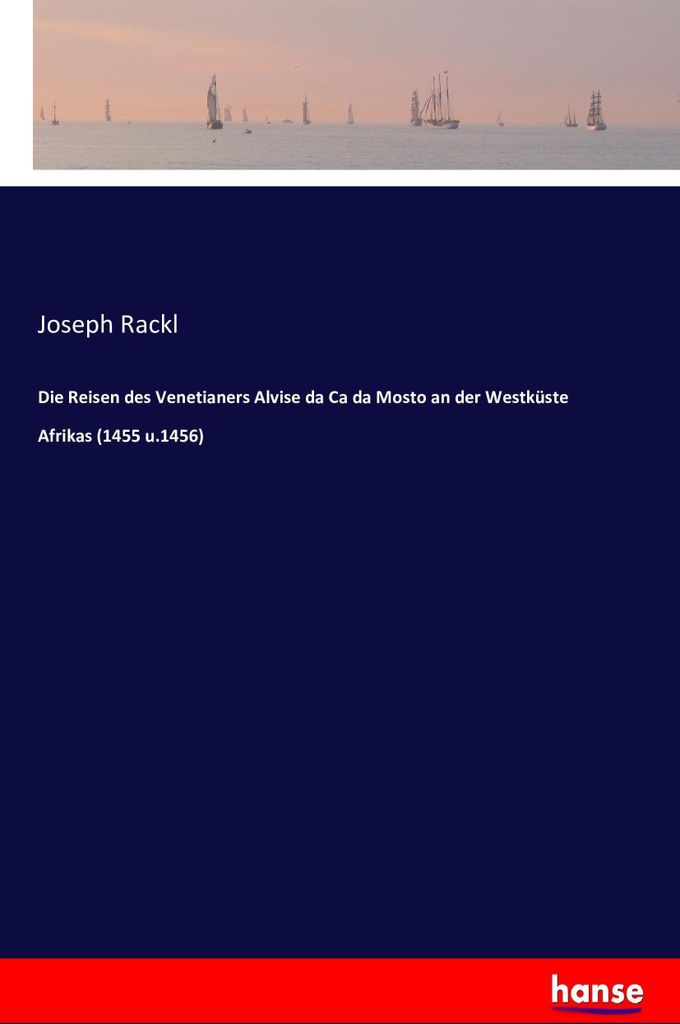 Die Reisen des Venetianers Alvise da Ca da Mosto an der Westküste Afrikas (1455 u.1456)