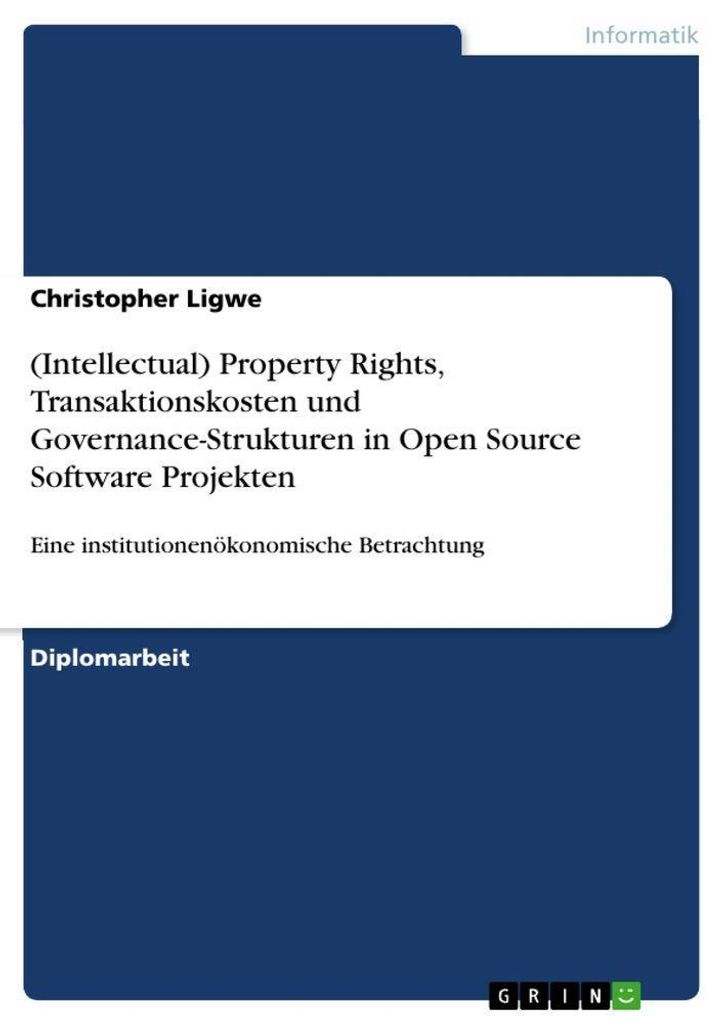 (Intellectual) Property Rights, Transaktionskosten und Governance-Strukturen in Open Source Software Projekten