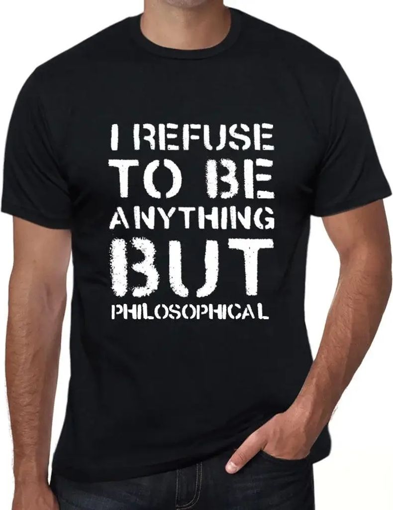 Herren Grafik T-Shirt Ich weigere mich etwas anderes als philosophisch zu sein – I Refuse To Be Anything But Philosophical – Öko-Verantwortlich