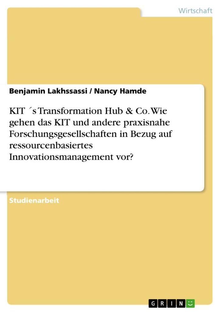 KIT ́s Transformation Hub & Co. Wie gehen das KIT und andere praxisnahe Forschungsgesellschaften in Bezug auf ressourcenbasiertes Innovationsmanag...