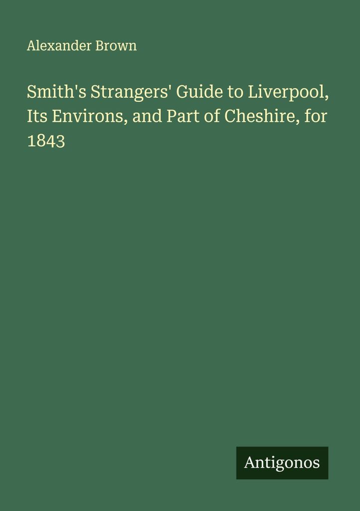 Smith's Strangers' Guide to Liverpool, Its Environs, and Part of Cheshire, for 1843
