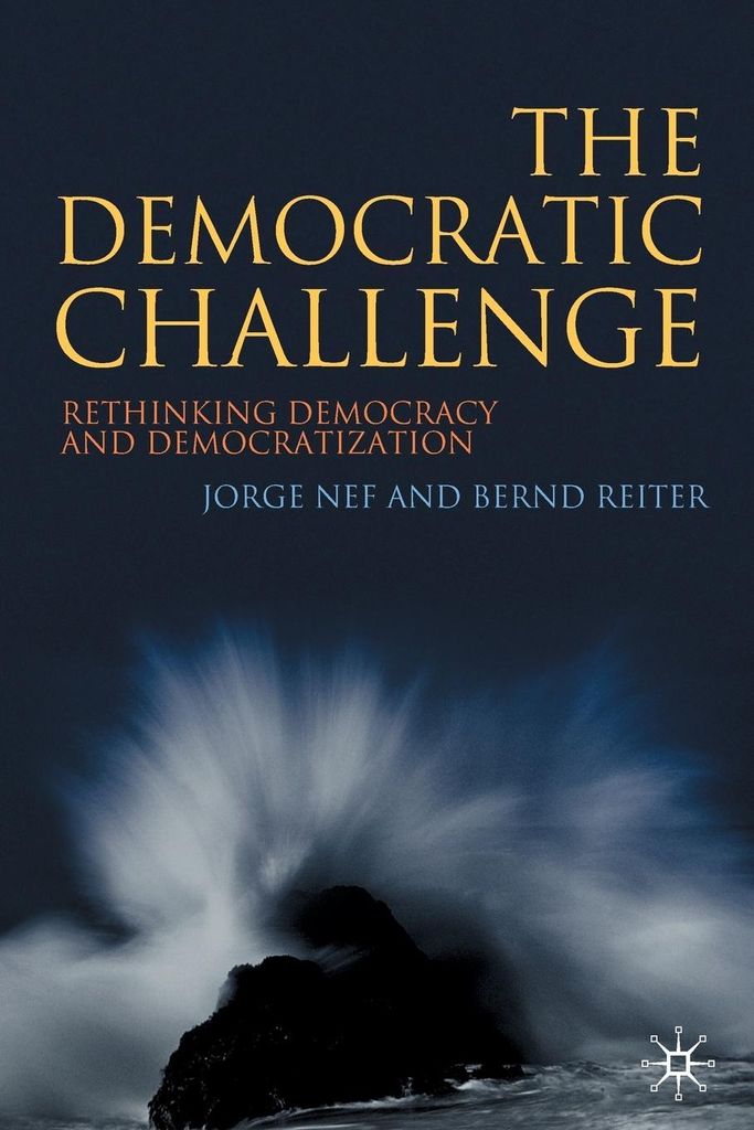 The Democratic Challenge: Rethinking Democracy , Nef, Jorge,,