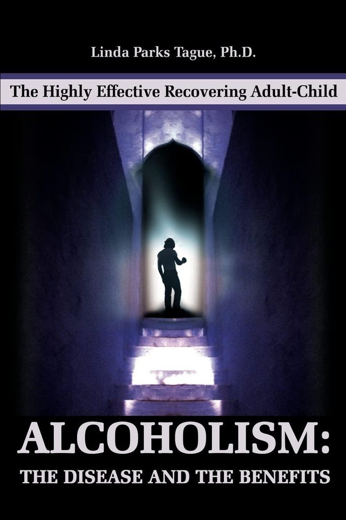 Alcoholism: The Disease And The Benefits: The Highly Effective Recovering Adult-Child