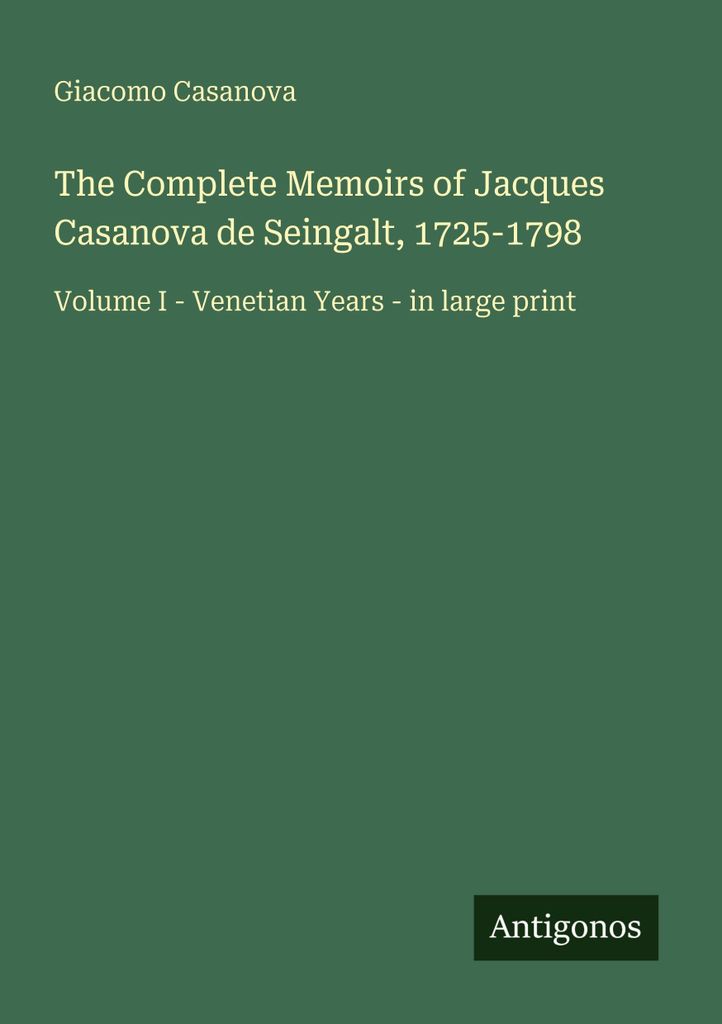 The Complete Memoirs of Jacques Casanova de Seingalt, 1725-1798