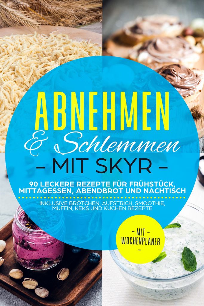 Abnehmen & Schlemmen mit Skyr: 90 leckere Rezepte für Frühstück, Mittagessen, Abendbrot und Nachtisch - inklusive Brötchen, Aufstrich, Smoothie...