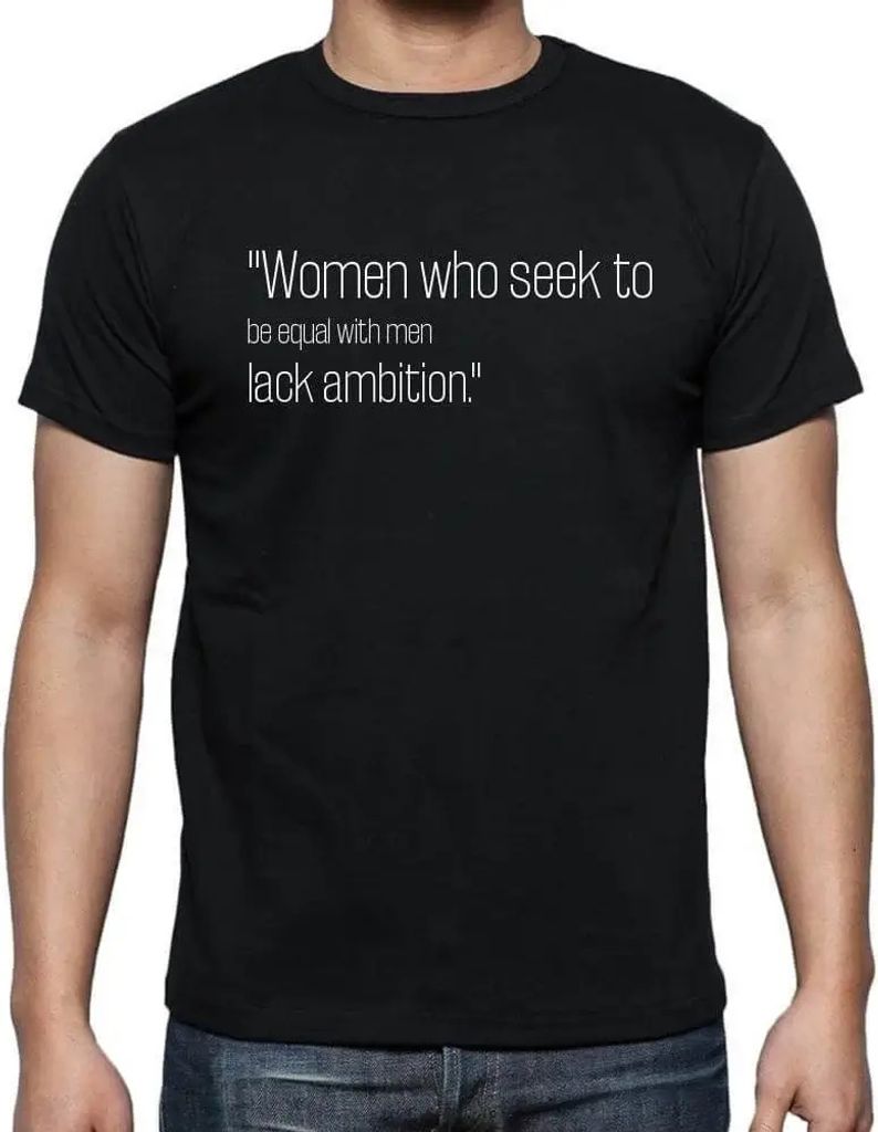 Herren Grafik T-Shirt Frauen die die Gleichstellung mit Männern anstreben fehlt es an Ehrgeiz – Women Who Seek To Be Equal With Men Lack Ambition