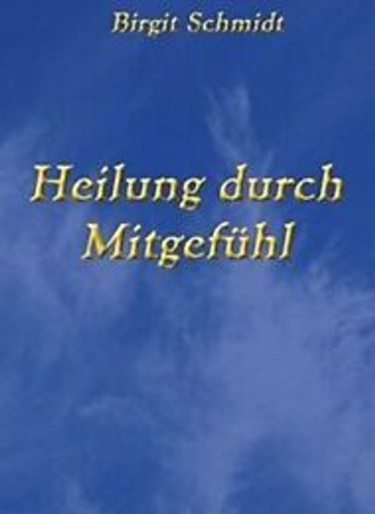 Heilung durch Mitgefuhl. Schmidt, Birgit New .