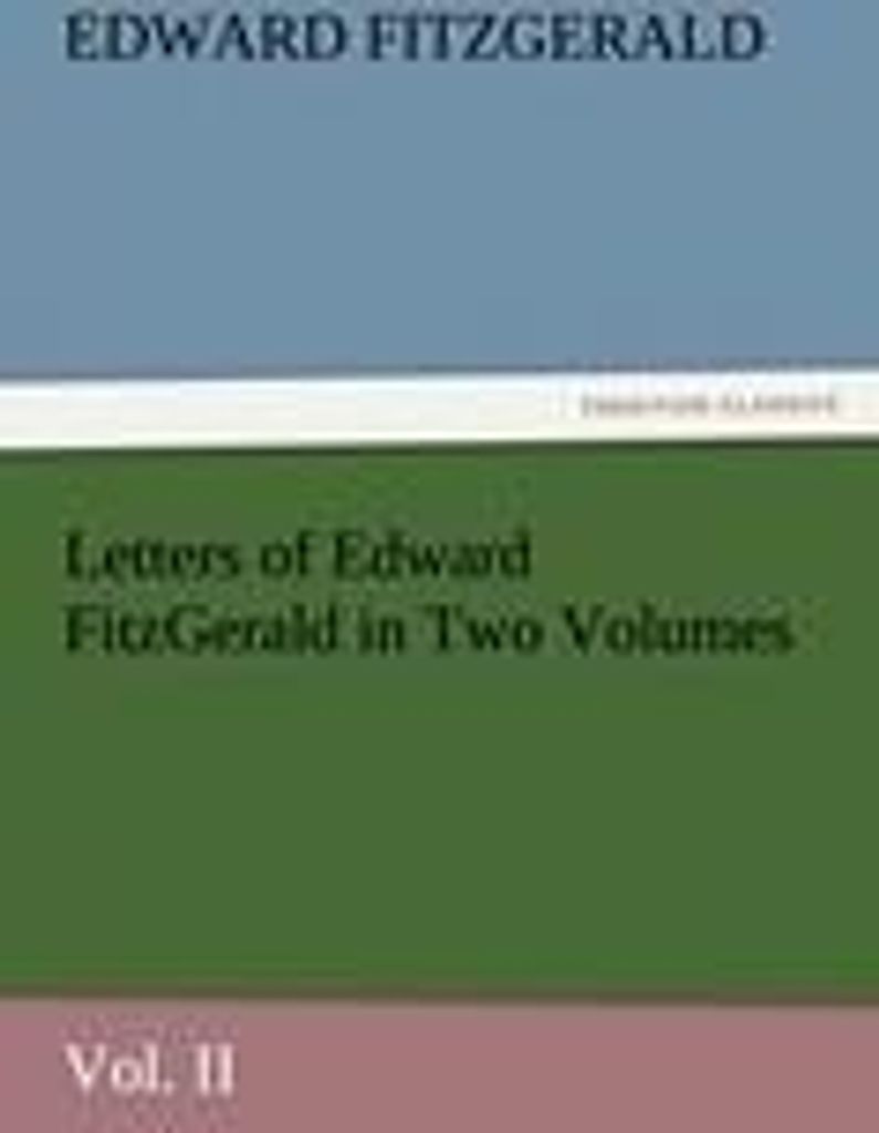 Letters of Edward FitzGerald in Two Volumes Vol. II
