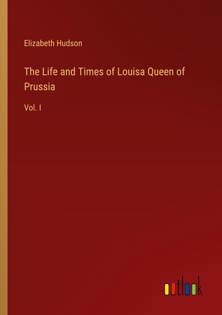 The Life and Times of Louisa Queen of Prussia