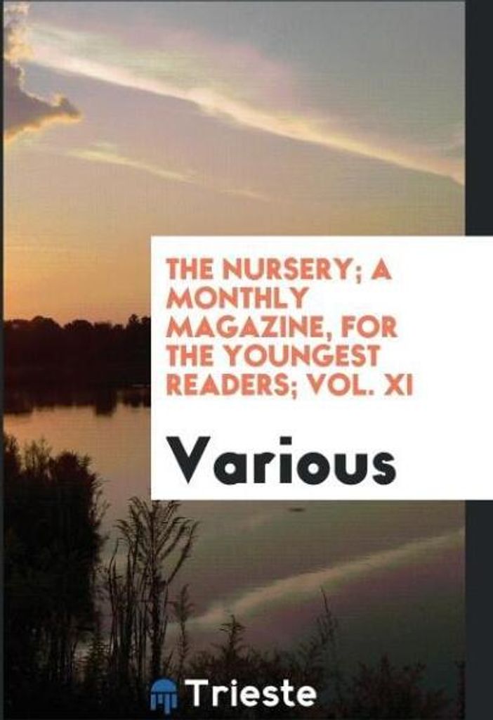 The Nursery; A Monthly Magazine, for the Youngest Readers; Vol. XI