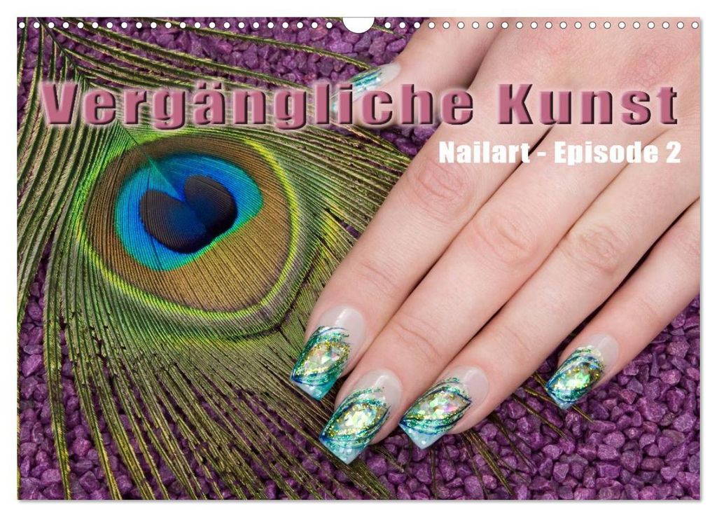Vergängliche Kunst - Nailart Episode 2 (Wandkalender 2027 DIN A3 quer), CALVENDO Monatskalender