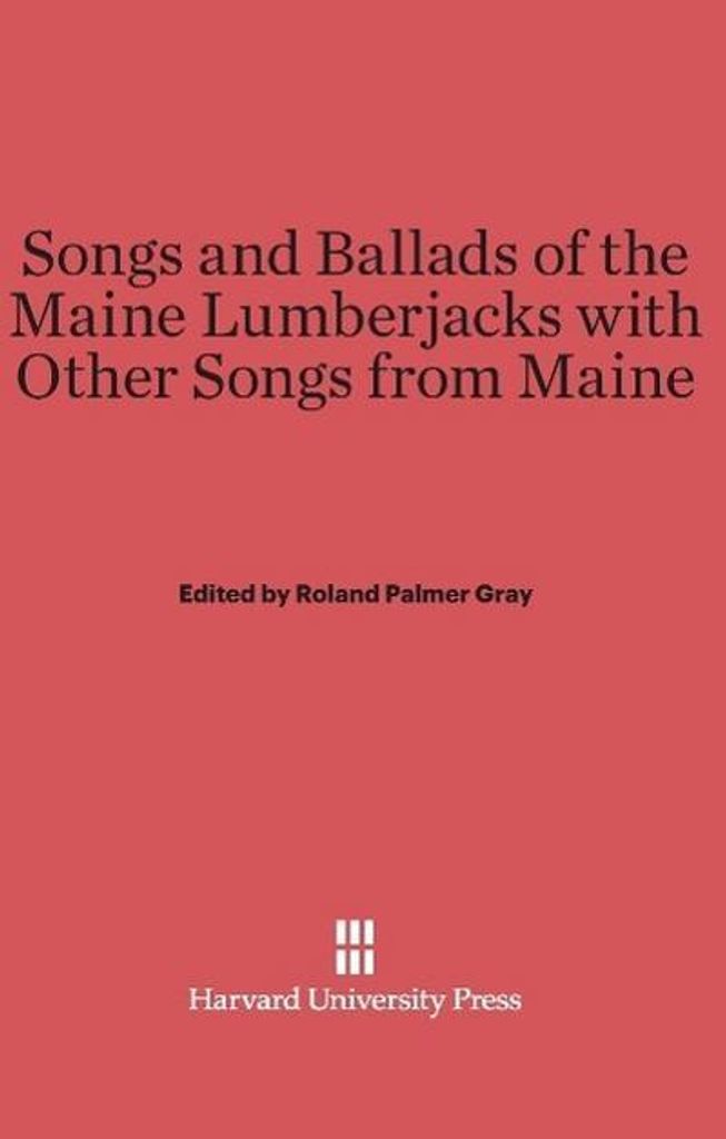 Songs and Ballads of the Maine Lumberjacks with Other Songs from Maine