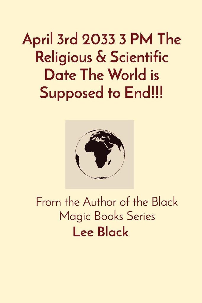 April 3rd 2033 3 PM The Religious & Scientific Date The World is Supposed to End!!!