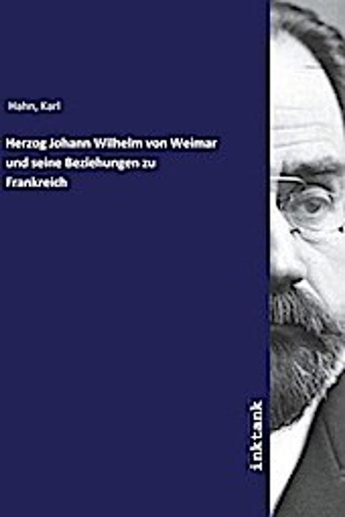 Herzog Johann Wilhelm von Weimar und seine Beziehungen zu Frankreich