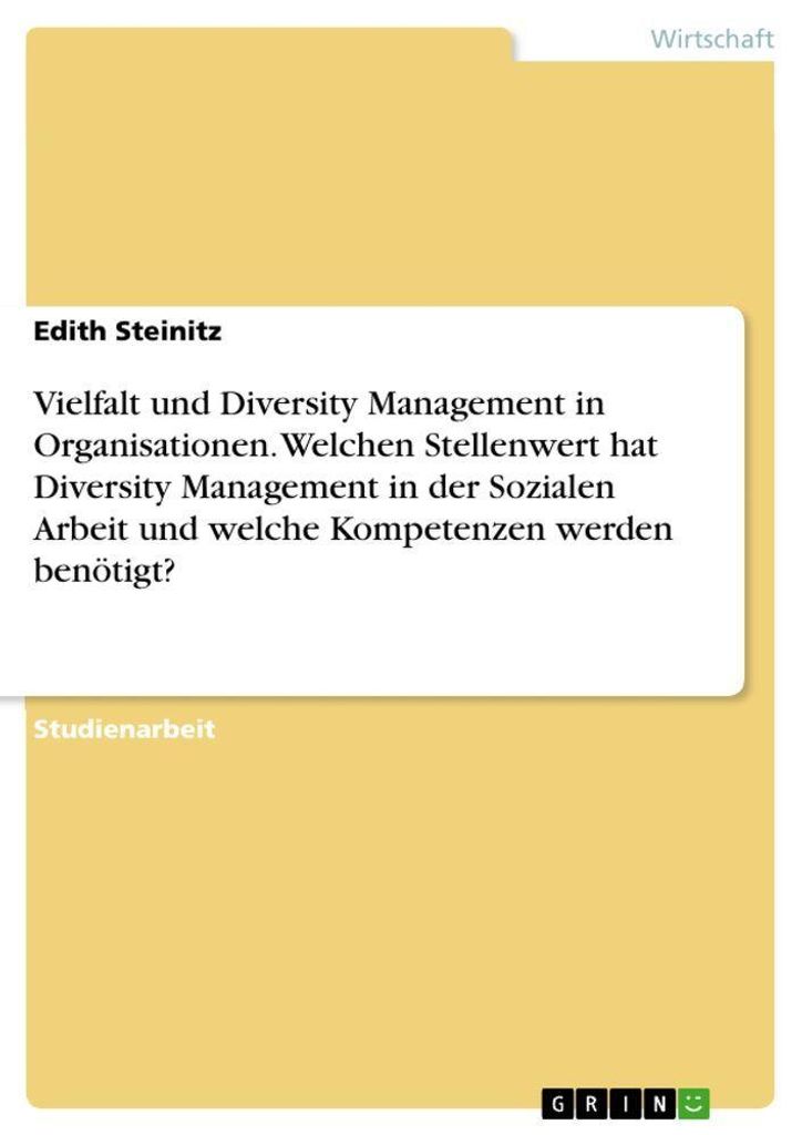 Vielfalt und Diversity Management in Organisationen. Welchen Stellenwert hat Diversity Management in der Sozialen Arbeit und welche Kompetenzen wer...