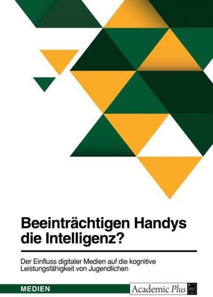 Beeinträchtigen Handys die Intelligenz? Der Einfluss digitaler Medien auf die kognitive Leistungsfähigkeit von Jugendlichen
