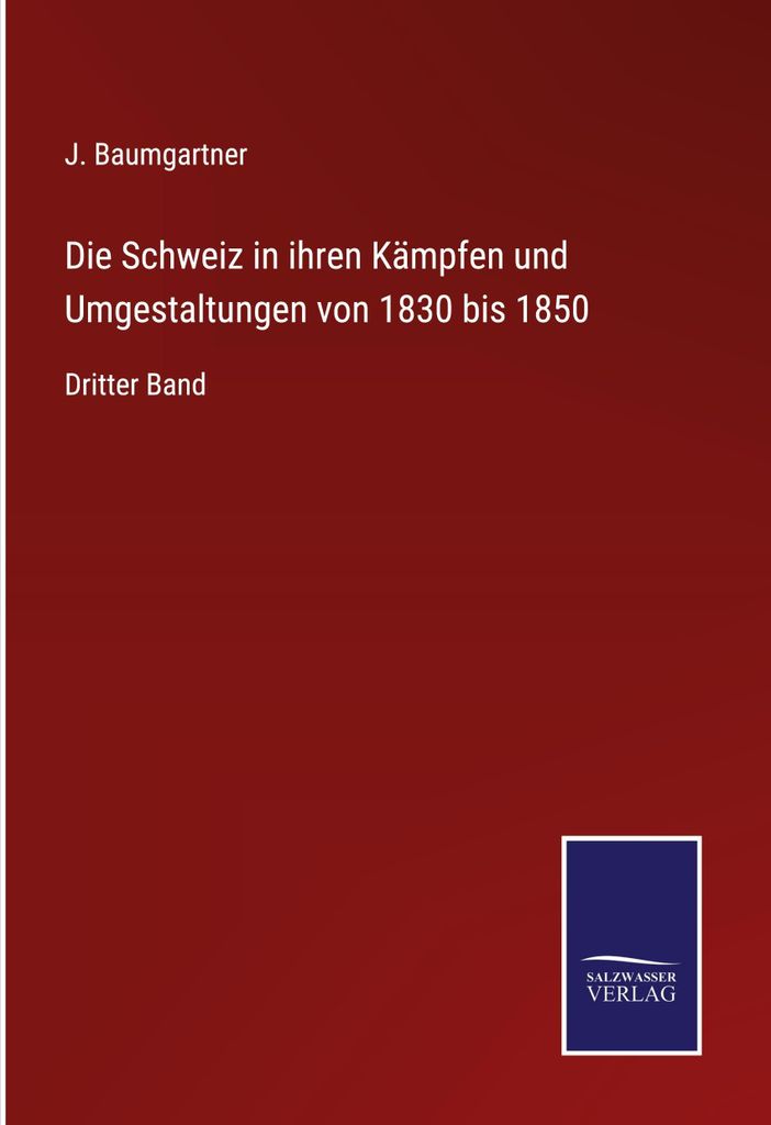 Die Schweiz in ihren Kämpfen und Umgestaltungen von 1830 bis 1850