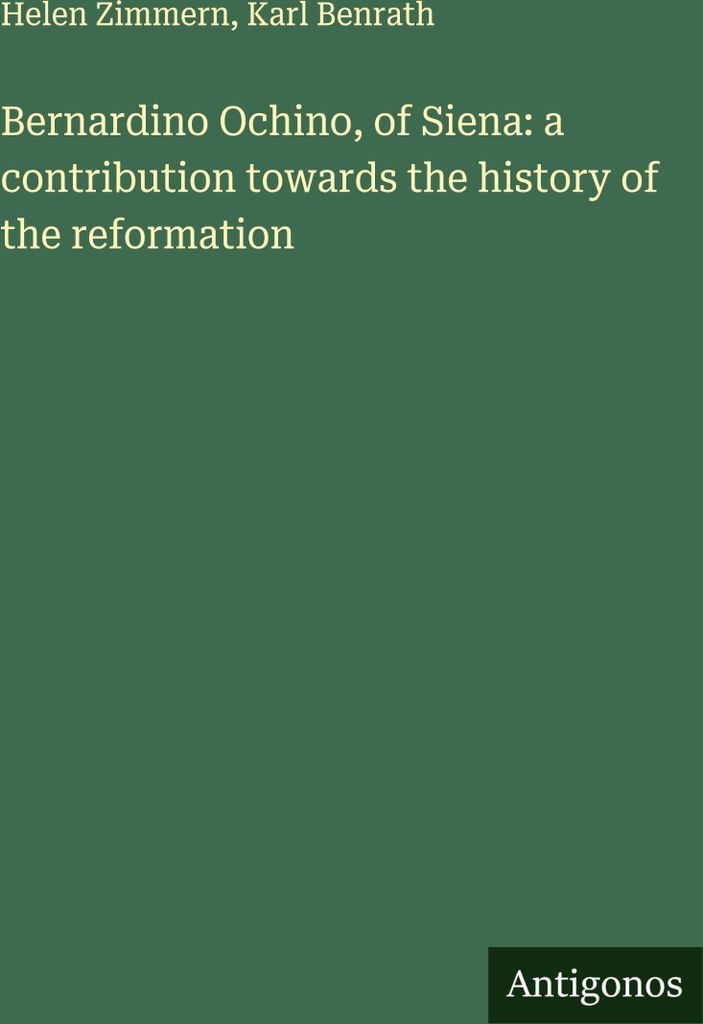 Bernardino Ochino, of Siena: a contribution towards the history of the reformation