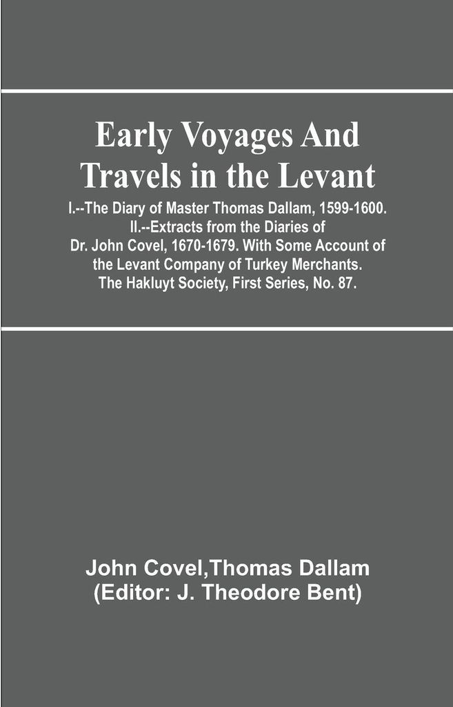 Early Voyages and Travels in the Levant; I.--The Diary of Master Thomas Dallam, 1599-1600. II.--Extracts from the Diaries of Dr. John Covel, 1670-1...