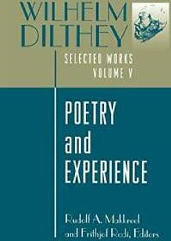 Wilhelm Dilthey: Selected Works, Volume V: Poetry and Experience: 5 (Wilhelm Di