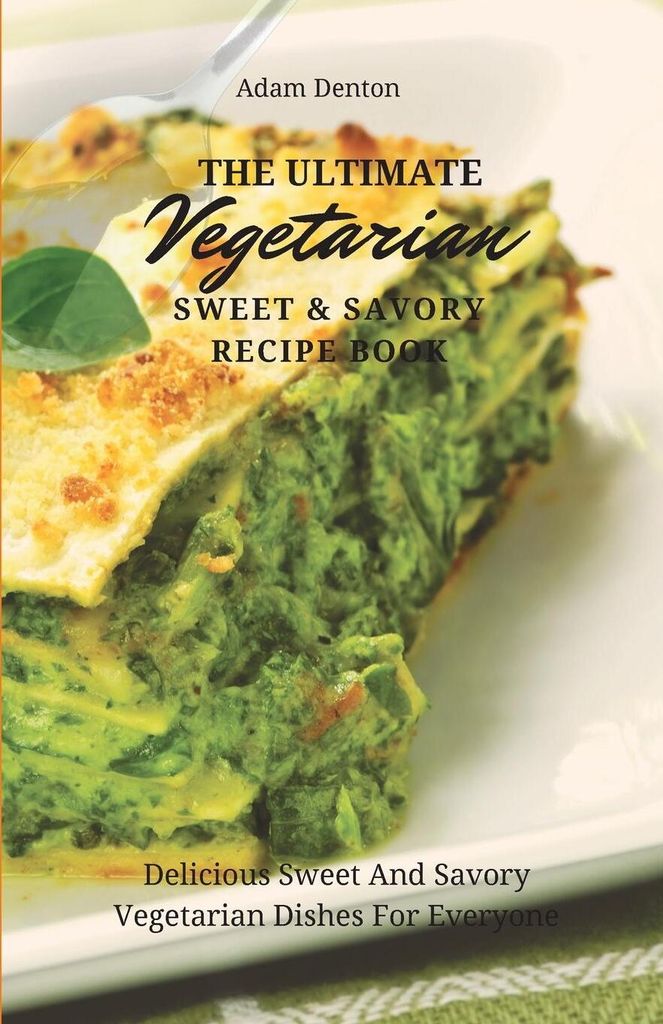 The Ultimate Vegetarian Sweet & Savory Recipe Book