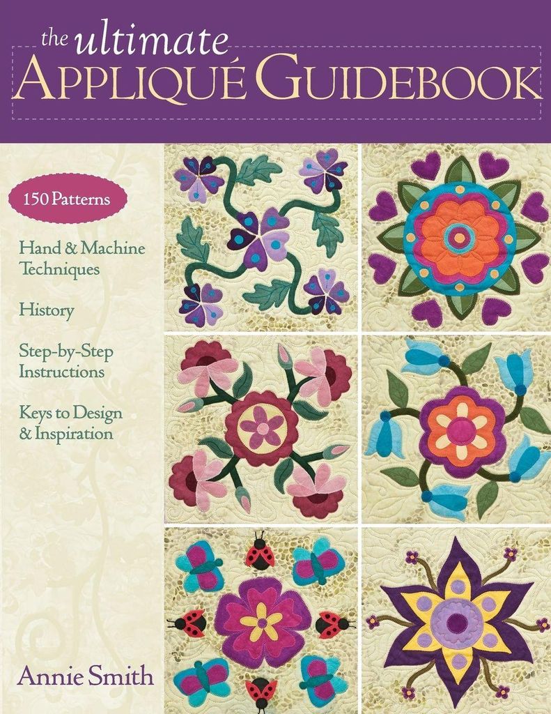 Ultimate Applique Guidebook: 150 Patterns, Hand & Machine Techniques, History,