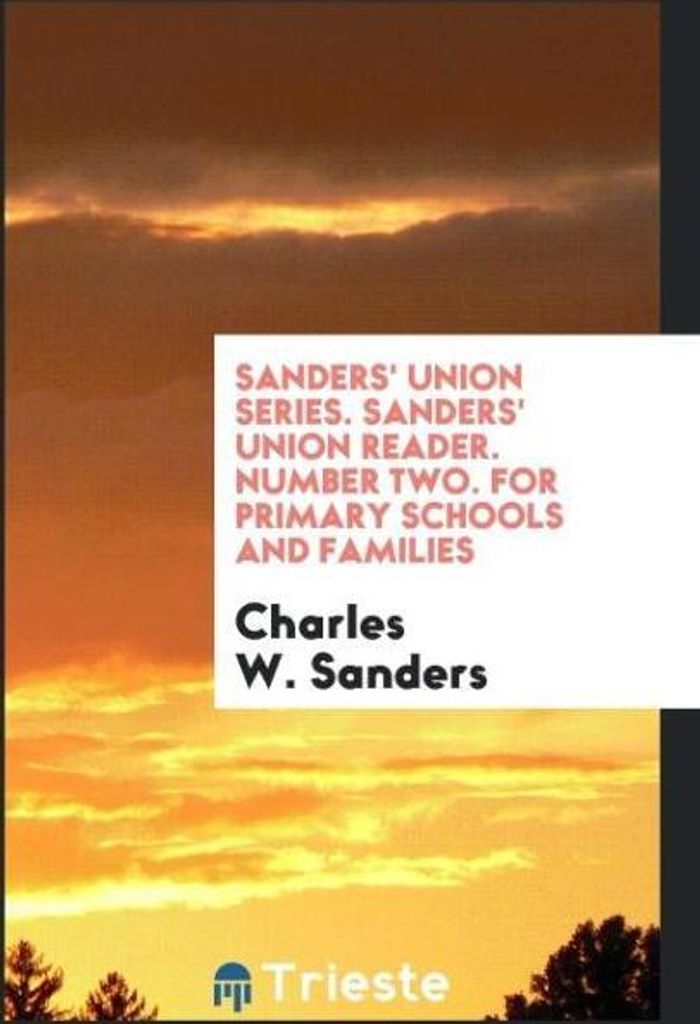 Sanders' Union Series. Sanders' Union Reader. Number Two. For Primary Schools and Families