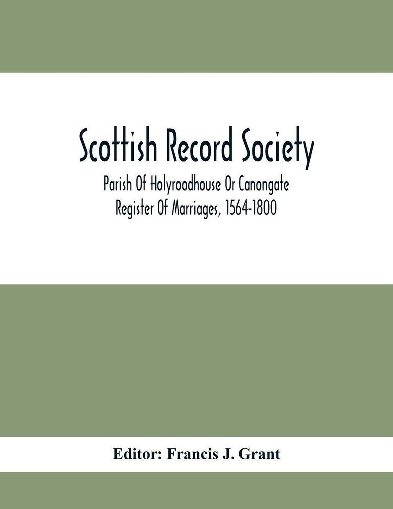 Scottish Record Society Parish Of Holyroodhouse Or Canongate Register Of Marriages, 1564-1800
