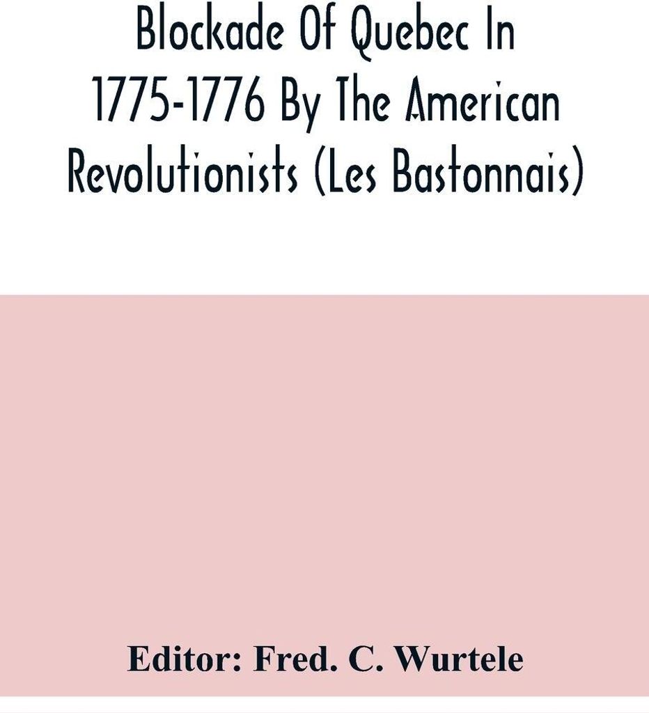 Blockade Of Quebec In 1775-1776 By The American Revolutionists (Les Bastonnais)