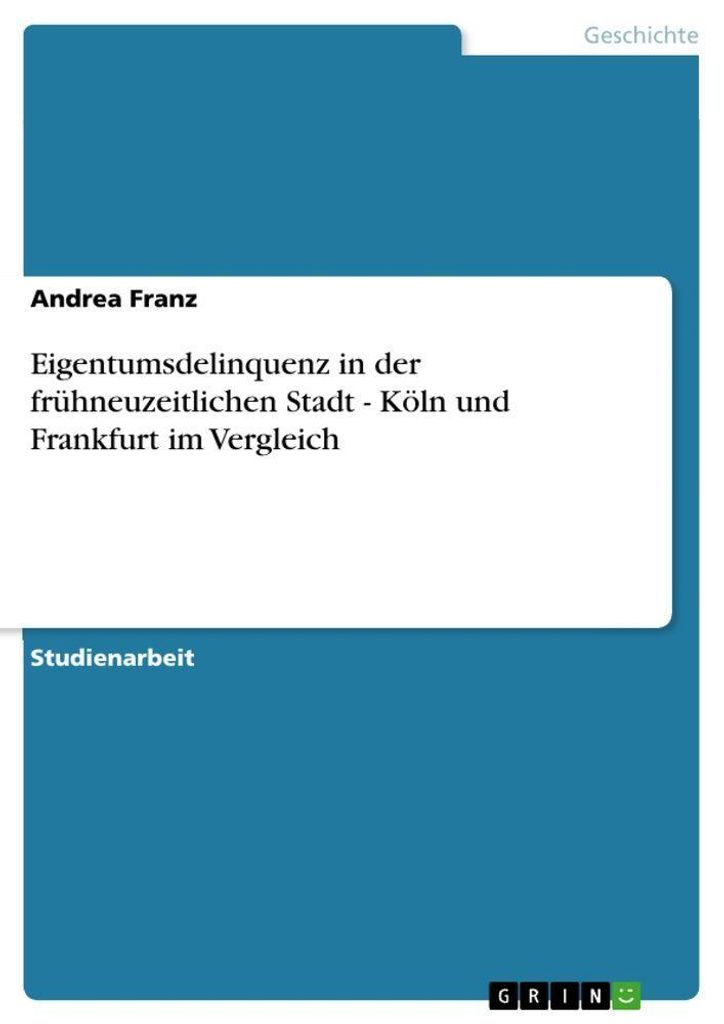 Eigentumsdelinquenz in der frühneuzeitlichen Stadt - Köln und Frankfurt im Vergleich