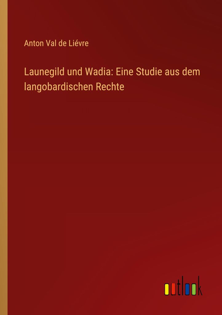 Launegild und Wadia: Eine Studie aus dem langobardischen Rechte