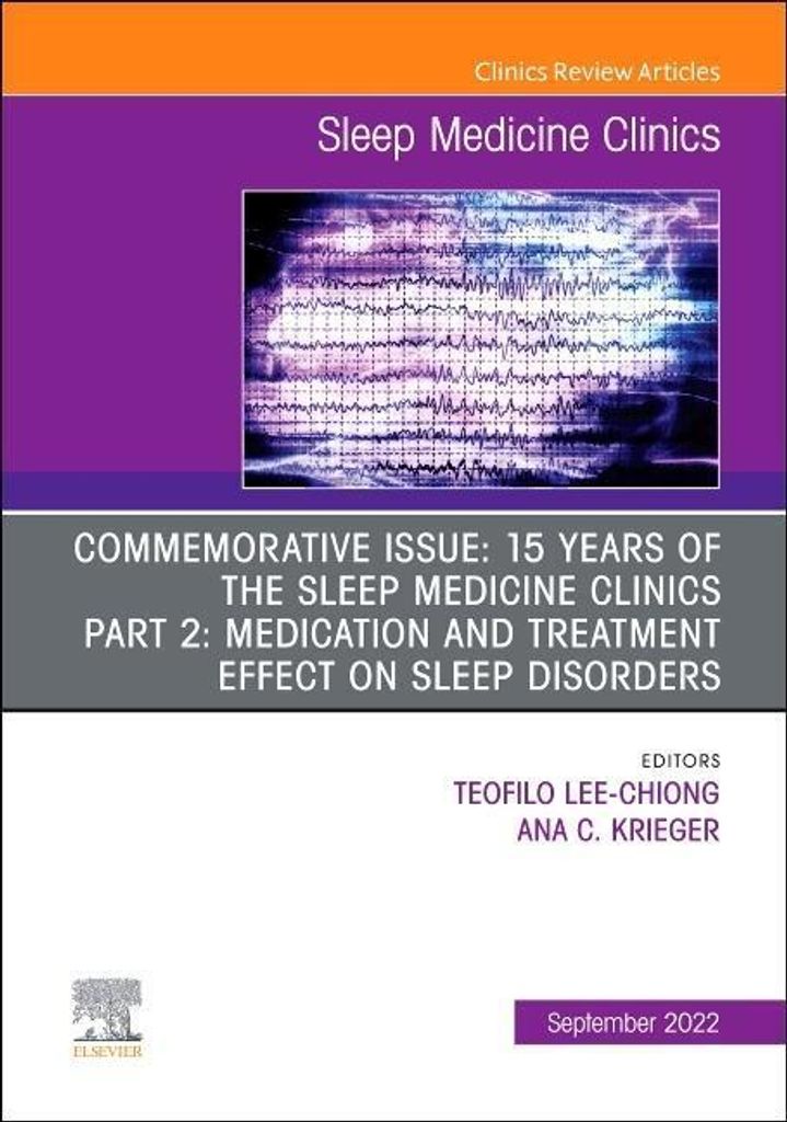 Commemorative Issue: 15 Years of the Sleep Medicine Clinics Part 2: Medication and Treatment Effect on Sleep Disorders, an Issue of Sleep Medicine ...
