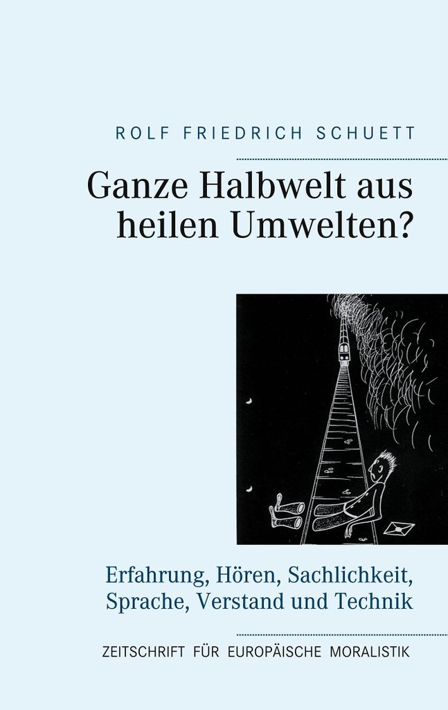 Ganze Halbwelt aus heilen Umwelten?: Erfahrung, Hören, Sachlichkeit, Sprache, Verstand und Technik