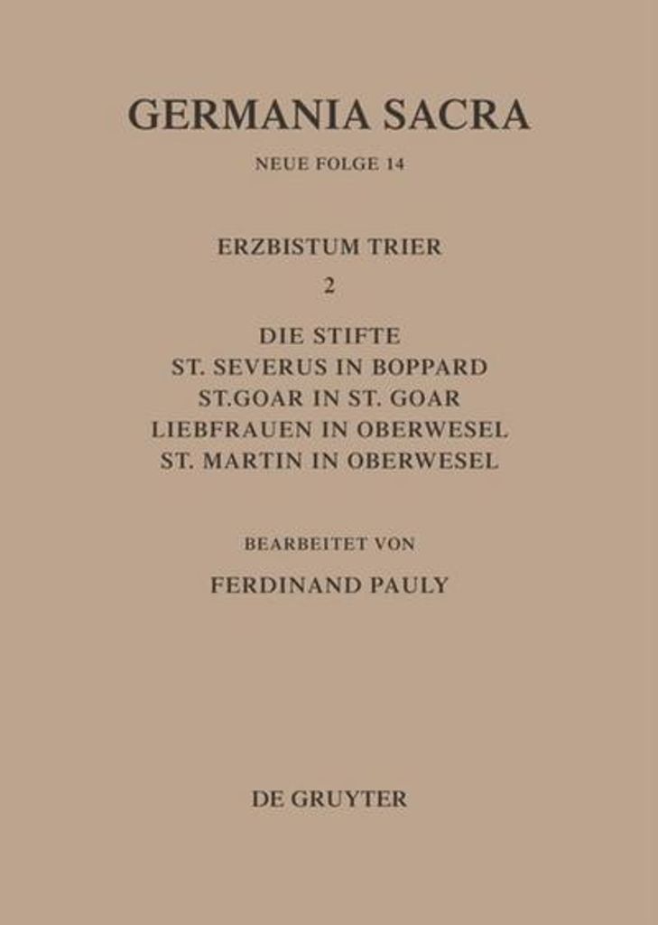 Die Bistümer der Kirchenprovinz Trier. Das Erzbistum Trier II. Die Stifte St. Severus in Boppard, St. Goar in St. Goar, Liebfrauen in Oberwesel, S...