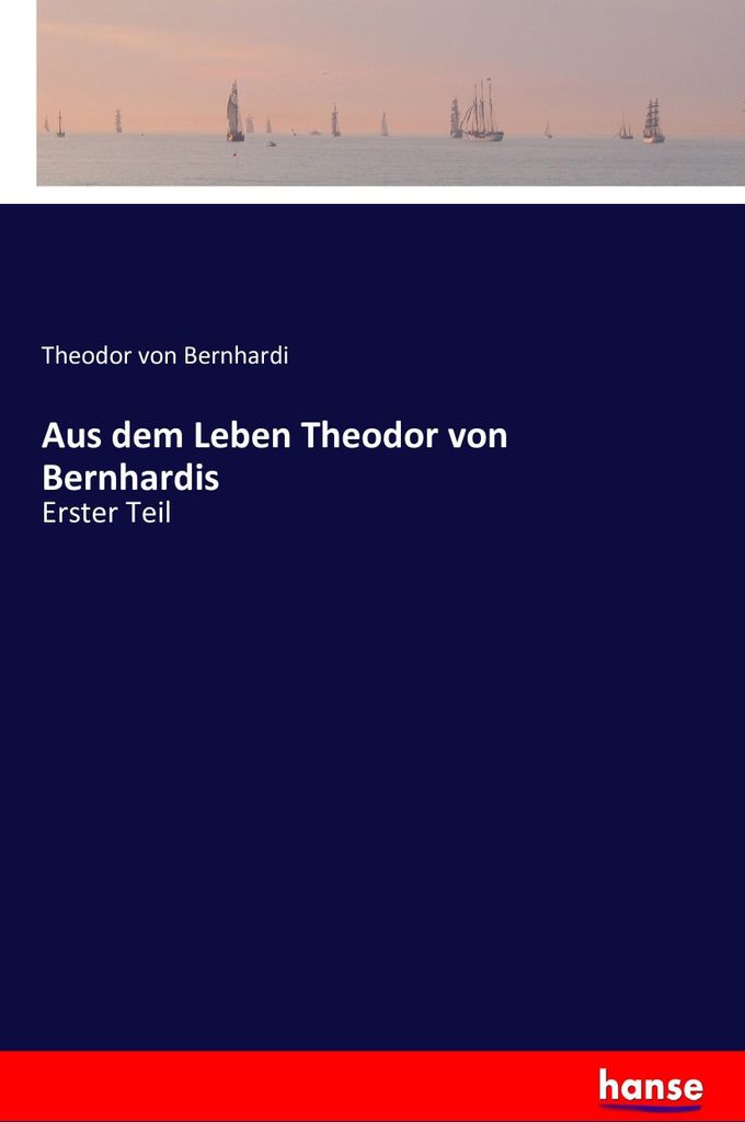 Aus dem Leben Theodor von Bernhardis