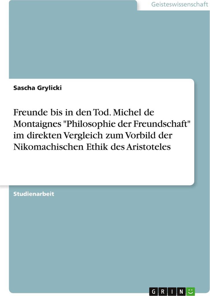 Freunde bis in den Tod. Michel de Montaignes \Philosophie der Freundschaft\" im direkten Vergleich zum Vorbild der Nikomachischen Ethik des Aristot...