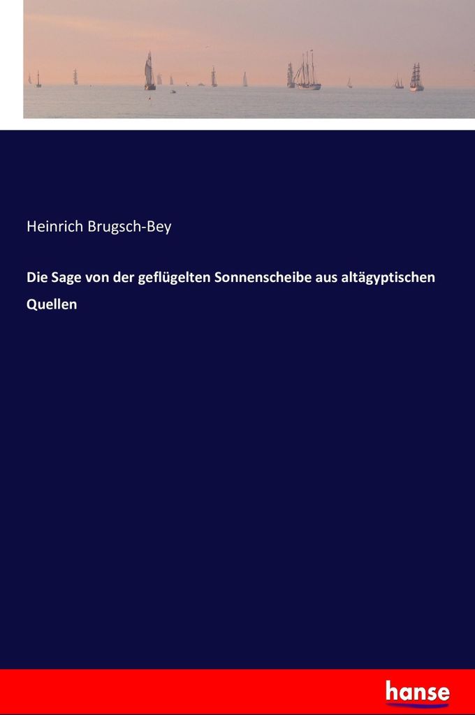 Die Sage von der geflügelten Sonnenscheibe aus altägyptischen Quellen