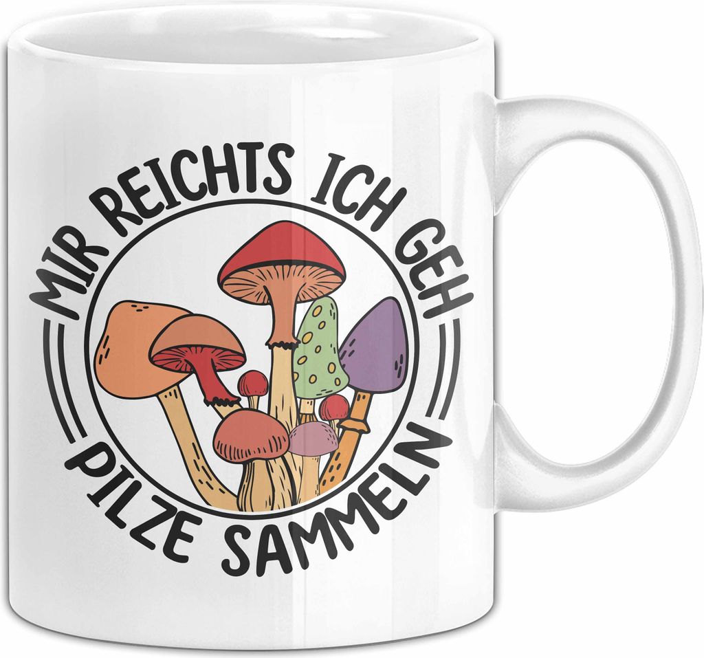 Pilz-Sammler Tasse Geschenk Pilze Sammeln Geschenkidee Mir Reichts Ich Geh Pilze Sammeln Kaffee-Becher (Weiß)