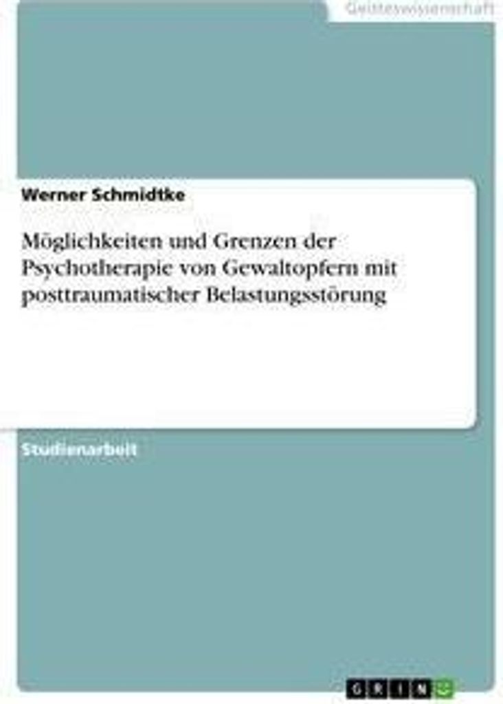 Möglichkeiten und Grenzen der Psychotherapie von Gewaltopfern mit posttraumatischer Belastungsstörung