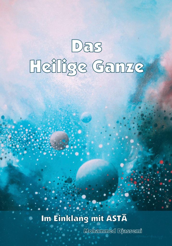 Das Heilige Ganze: Wie lebe ich bewußt mit Freude?: Im Einklang mit ASTA