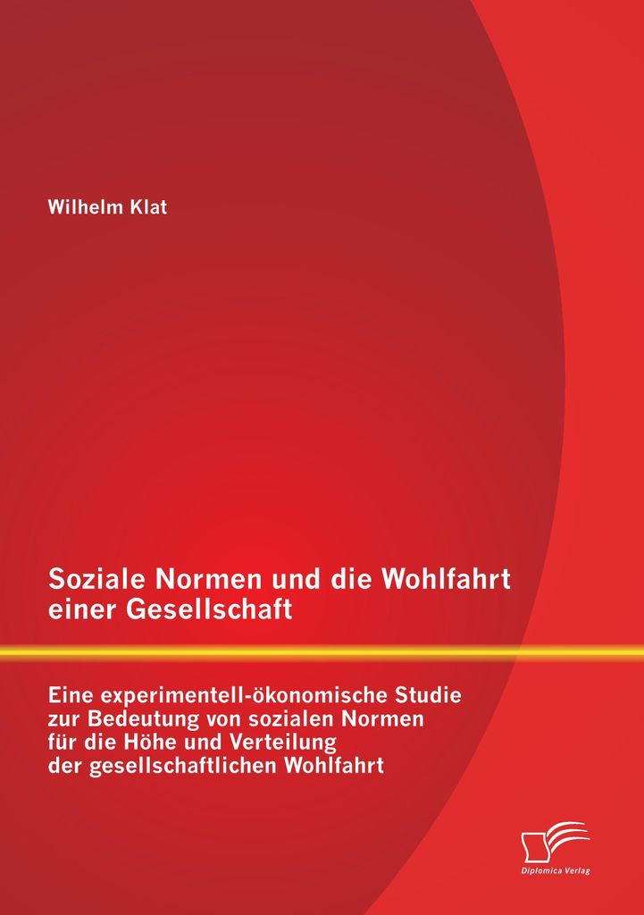 Soziale Normen und die Wohlfahrt einer Gesellschaft: Eine experimentell-ökonomische Studie zur Bedeutung von sozialen Normen für die Höhe und Ve...