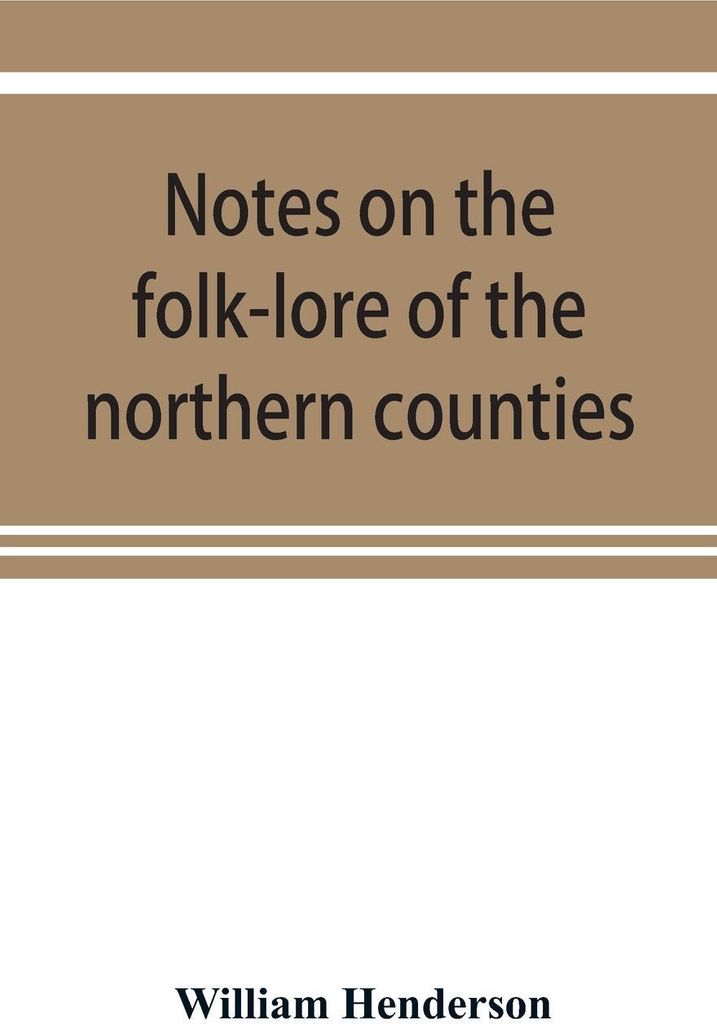 Notes on the folk-lore of the northern counties of England and the borders