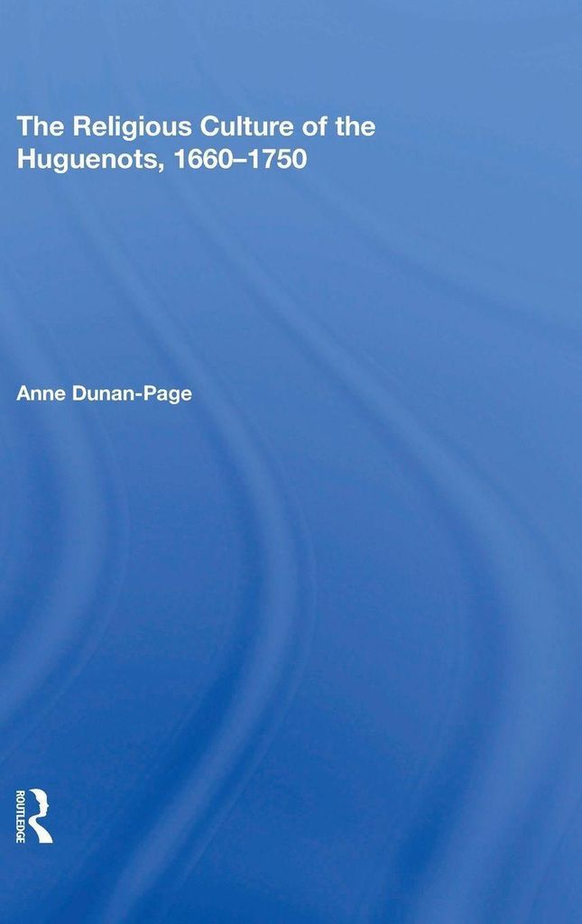 The Religious Culture of the Huguenots, 1660-1750