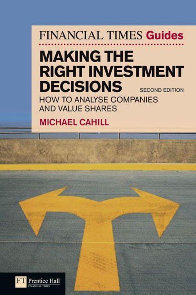The Financial Times Guide to Making the Right Investment Decisions: How to Analyse Companies and Value Shares
