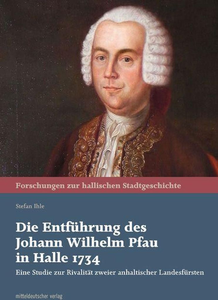Die Entführung des Johann Wilhelm Pfau in Halle 1734