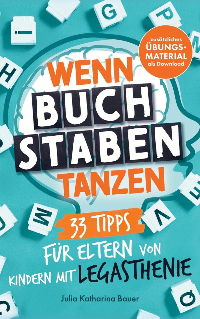 Wenn Buchstaben tanzen: 33 Tipps für Eltern von Kindern mit Legasthenie