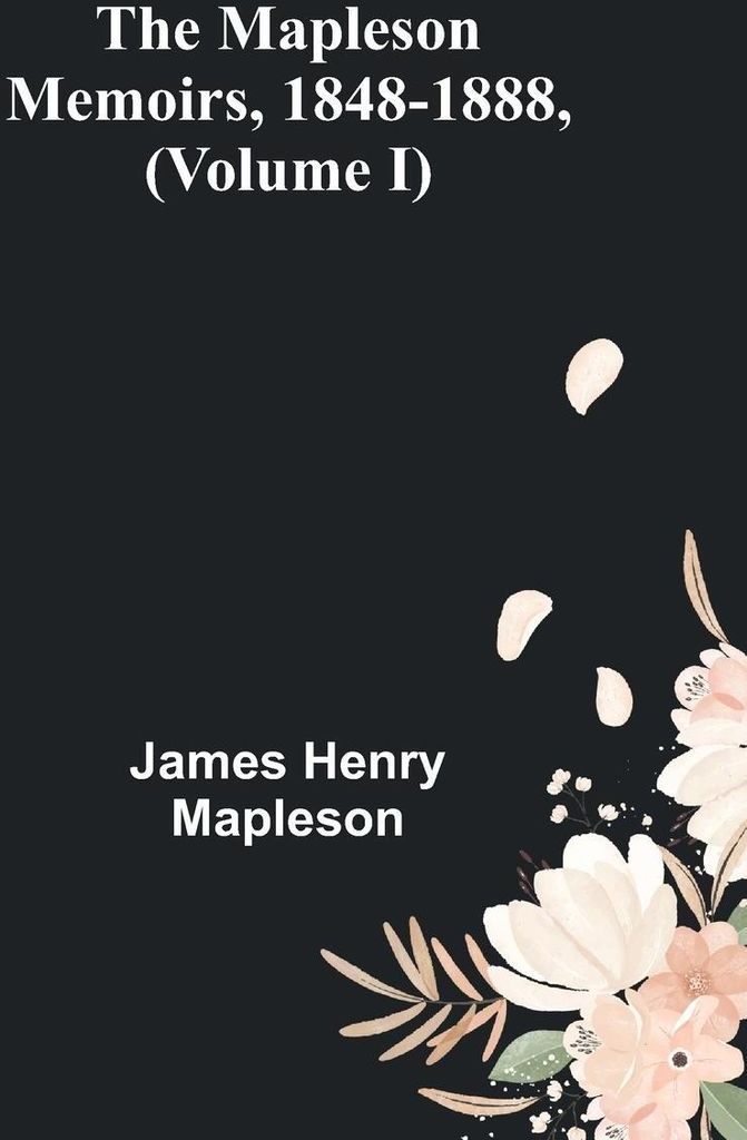 The Mapleson Memoirs, 1848-1888, (Volume I)