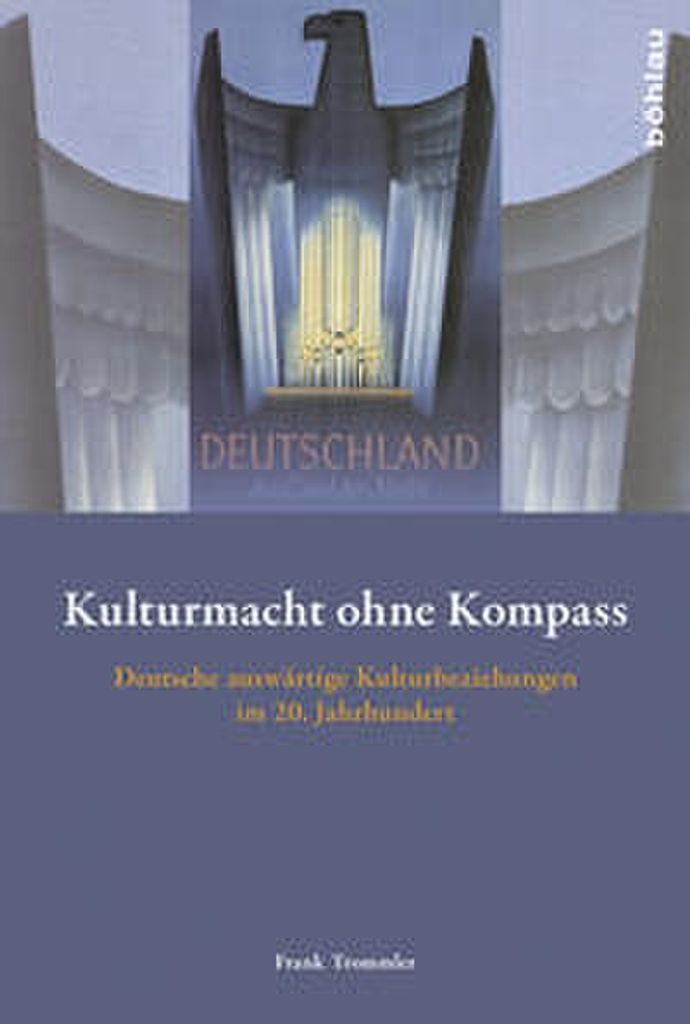Kulturmacht ohne Kompass: Deutsche auswärtige Kulturbeziehungen im 20. Jahrhundert