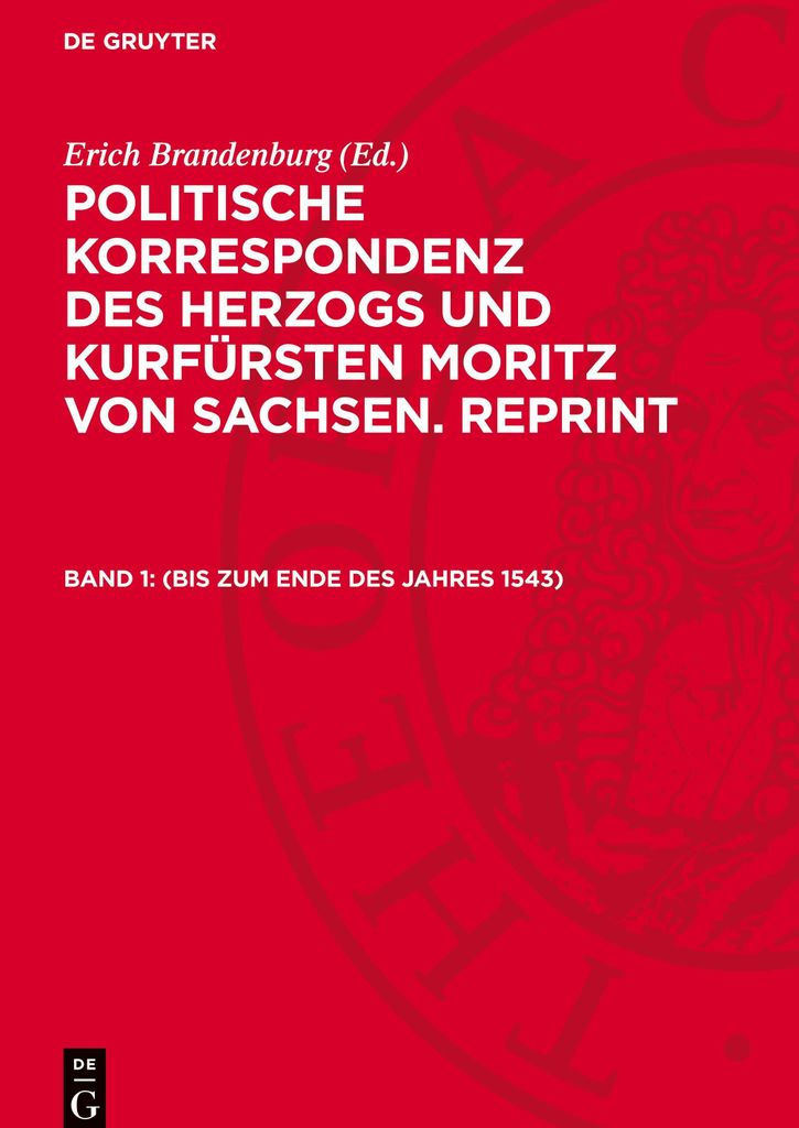 Politische Korrespondenz des Herzogs und Kurfürsten Moritz von Sachsen. Reprint, Band 1, (bis zum Ende des Jahres 1543)