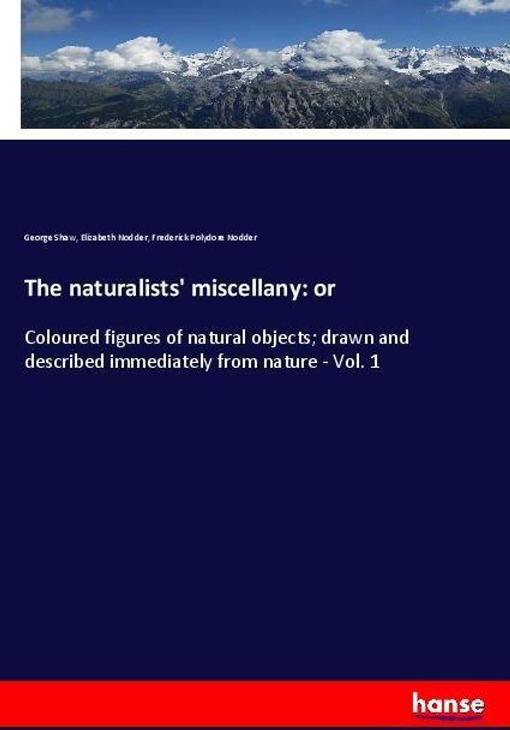 The naturalists' miscellany: or